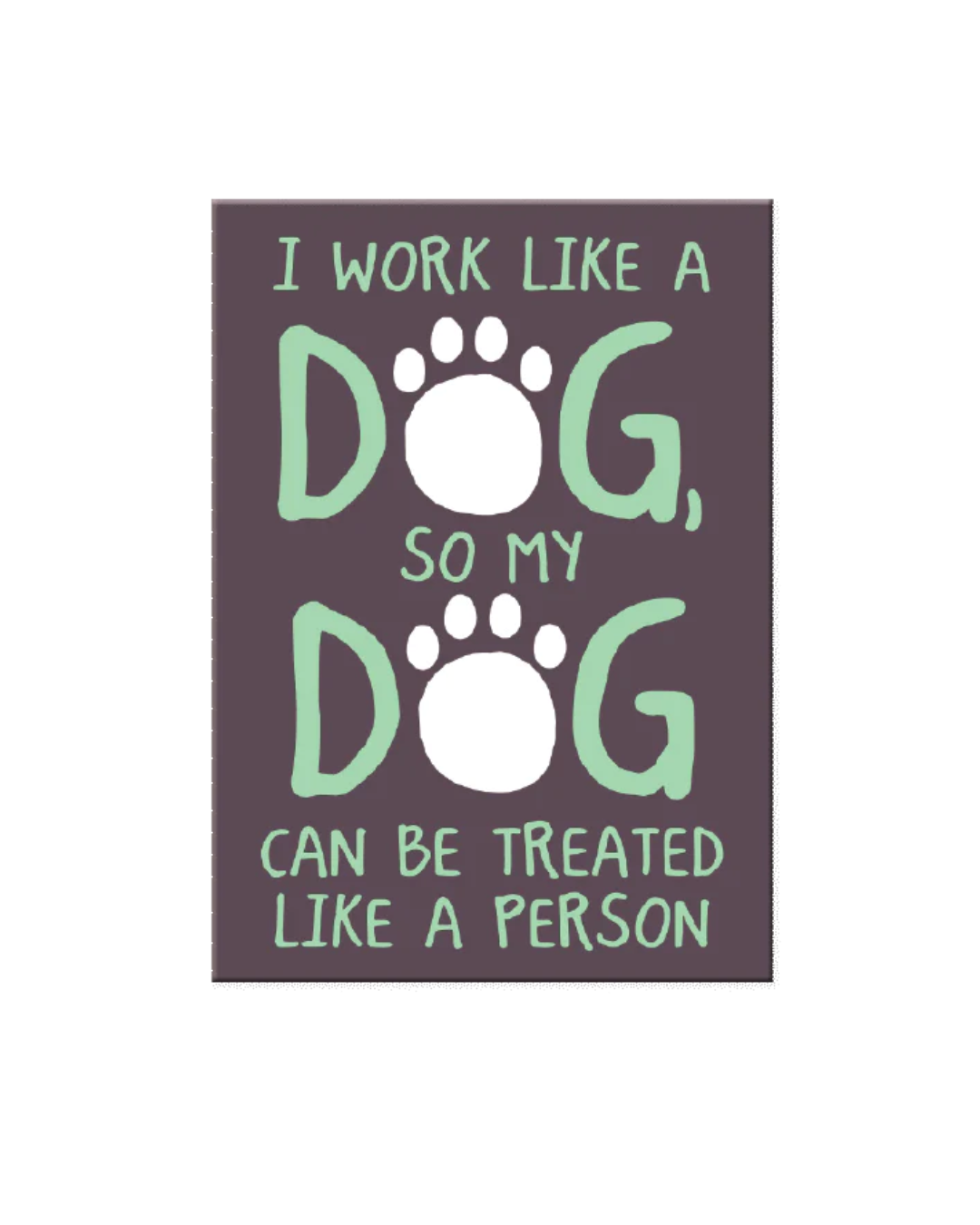 I work like a DOG.....